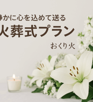 火葬式プランとは？費用と流れをやさしく解説｜小さな自宅葬・家族で「つくる」お葬式 おくり火