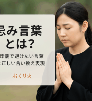 忌み言葉とは？葬儀で避けたい言葉と正しい言い換え表現｜小さな自宅葬・家族で「つくる」お葬式 おくり火